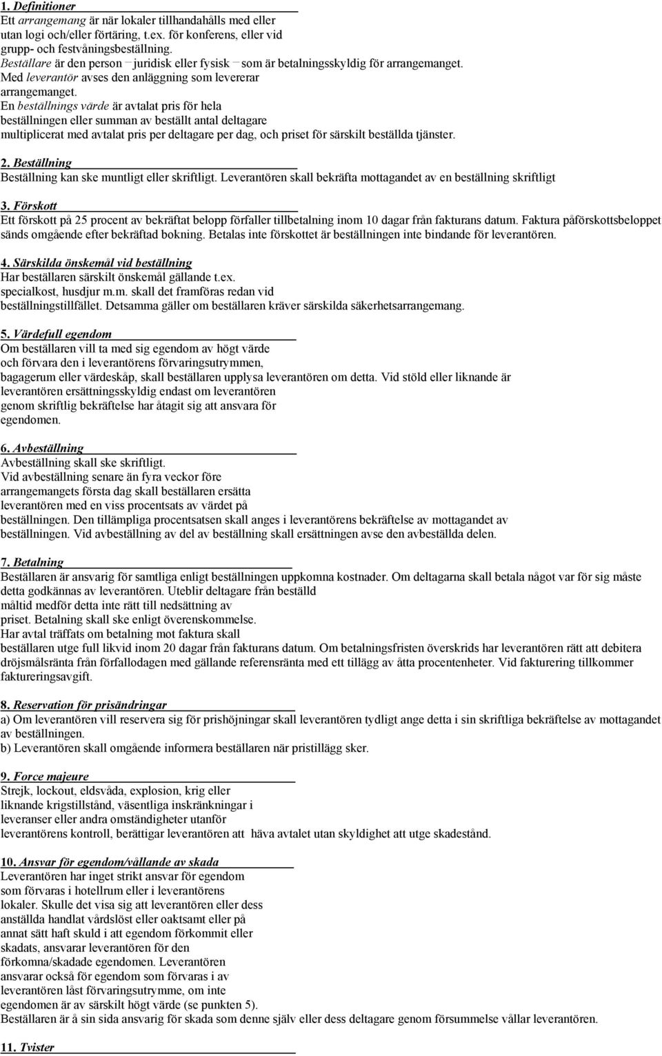 En beställnings värde är avtalat pris för hela beställningen eller summan av beställt antal deltagare multiplicerat med avtalat pris per deltagare per dag, och priset för särskilt beställda tjänster.