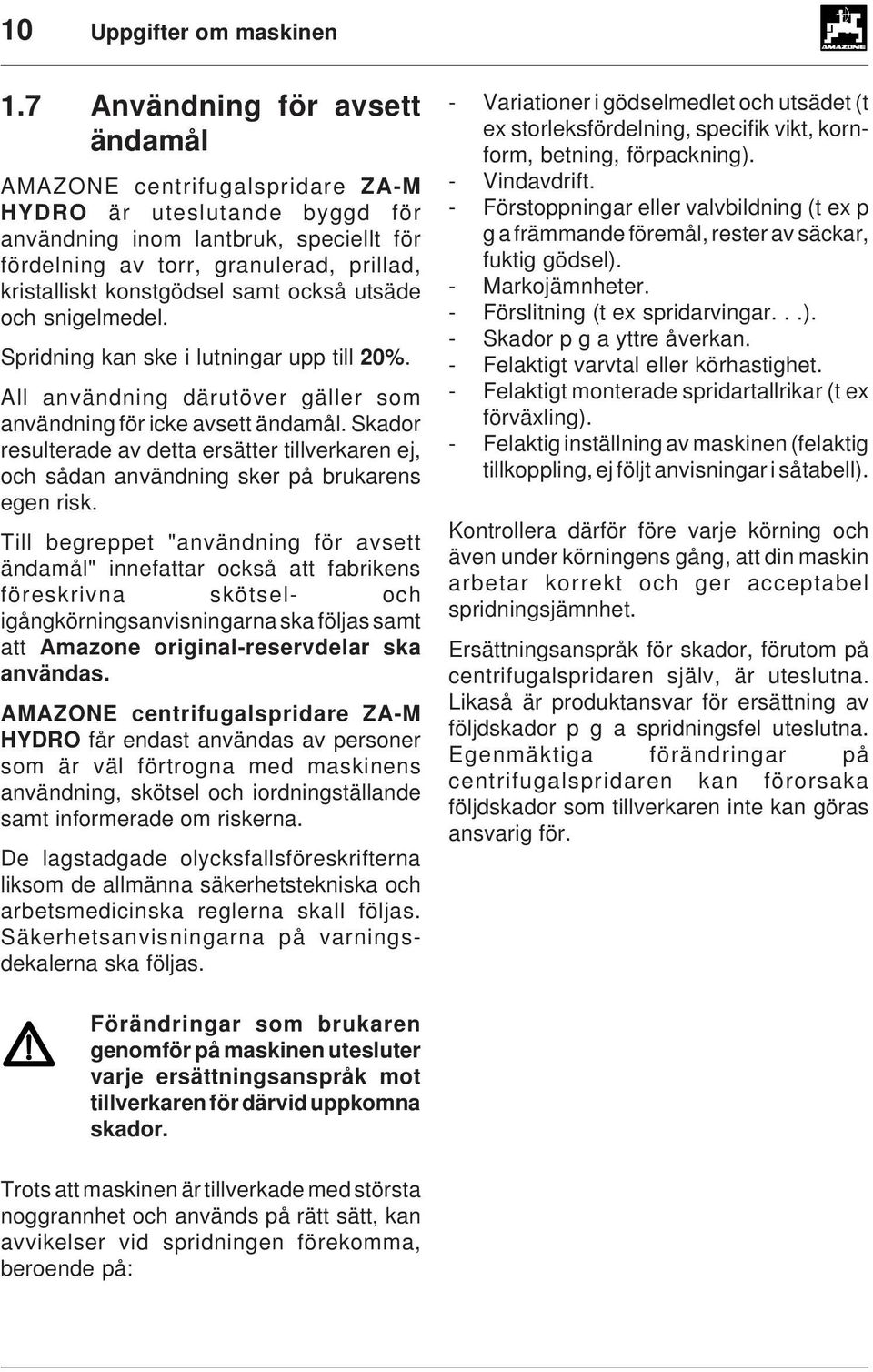 konstgödsel samt också utsäde och snigelmedel. Spridning kan ske i lutningar upp till 20%. All användning därutöver gäller som användning för icke avsett ändamål.