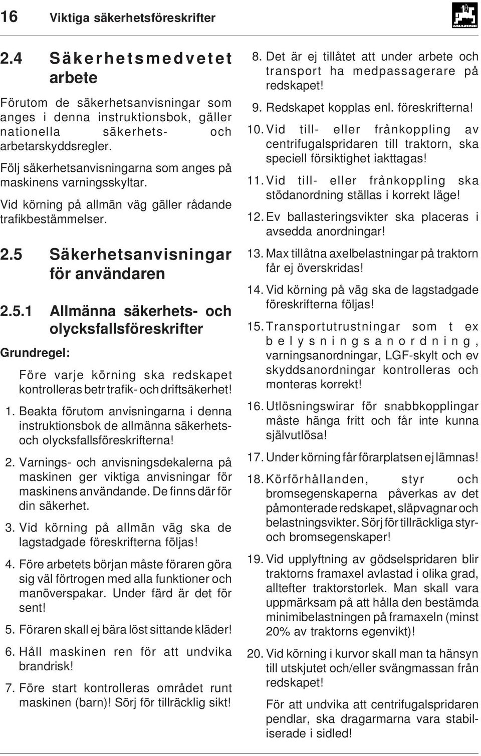 Säkerhetsanvisningar för användaren 2.5.1 Allmänna säkerhets- och olycksfallsföreskrifter Grundregel: Före varje körning ska redskapet kontrolleras betr trafik- och driftsäkerhet! 1.
