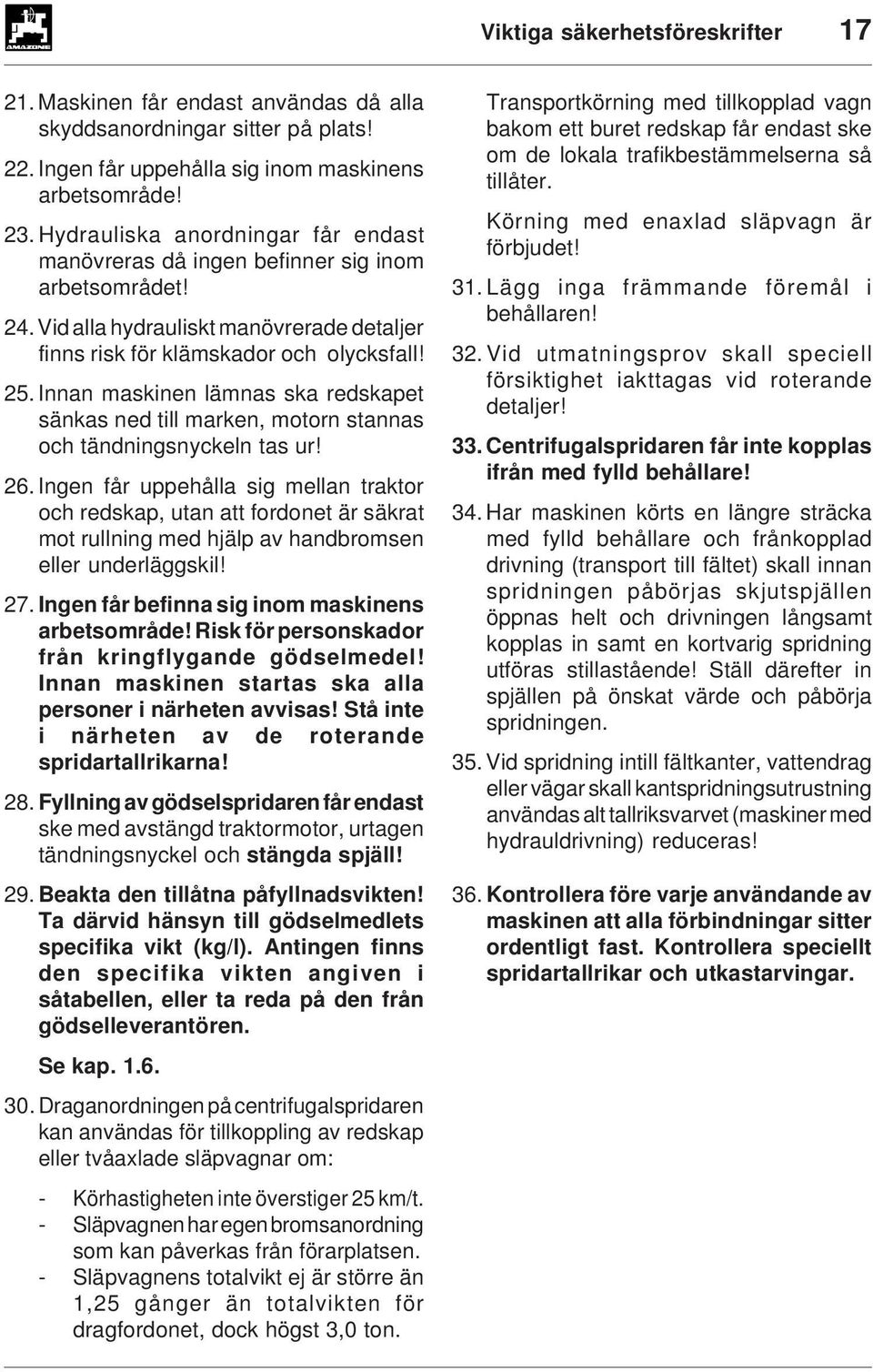 nnan maskinen lämnas ska redskapet sänkas ned till marken, motorn stannas och tändningsnyckeln tas ur! 26.