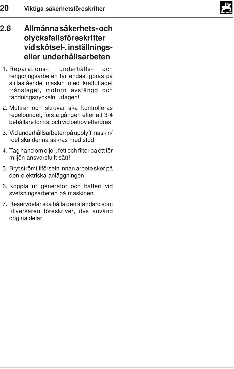 Muttrar och skruvar ska kontrolleras regelbundet, första gången efter att 3-4 behållare tömts, och vid behov efterdras! 3. Vid underhållsarbeten på upplyft maskin/ -del ska denna säkras med stöd! 4.