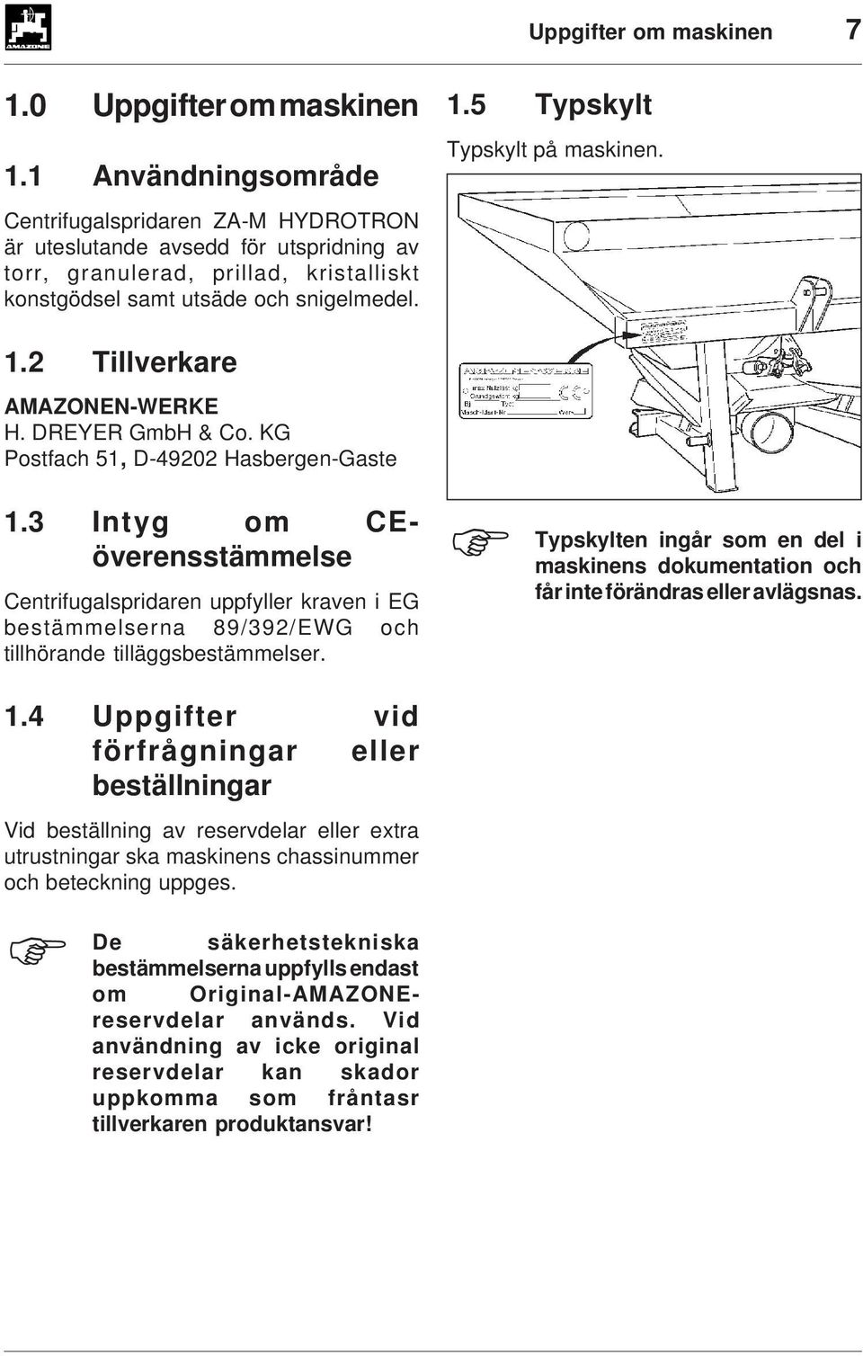 5 Typskylt Typskylt på maskinen. 1.2 Tillverkare AMAZONEN-WERKE H. DREYER GmbH & Co.