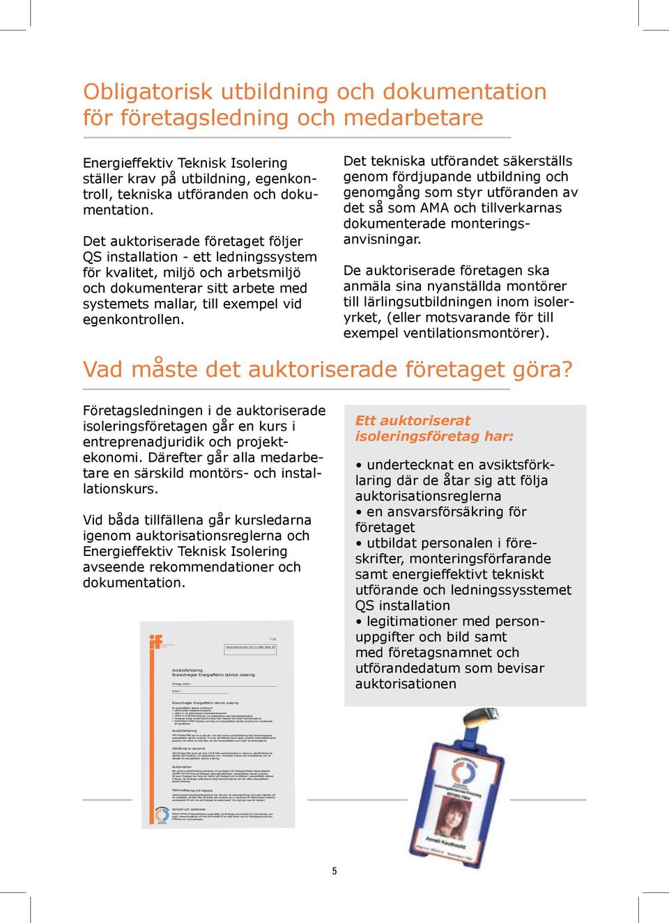 enligt reglerna och intyg om energieffektiv teknisk isolering har överlämnats till beställaren.