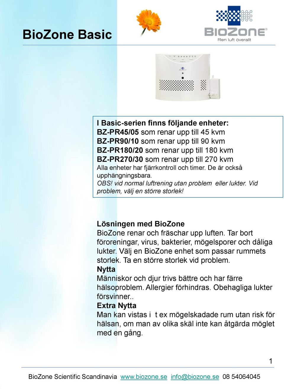 Lösningen med BioZone BioZone renar och fräschar upp luften. Tar bort föroreningar, virus, bakterier, mögelsporer och dåliga lukter. Välj en BioZone enhet som passar rummets storlek.