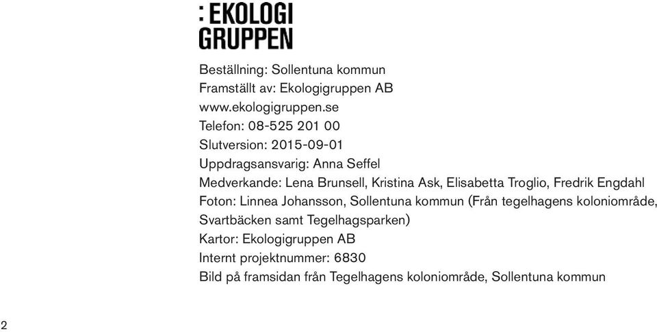 Brunsell, Kristina Ask, Elisabetta Troglio, Fredrik Engdahl Foton: Linnea Johansson, (Från tegelhagens