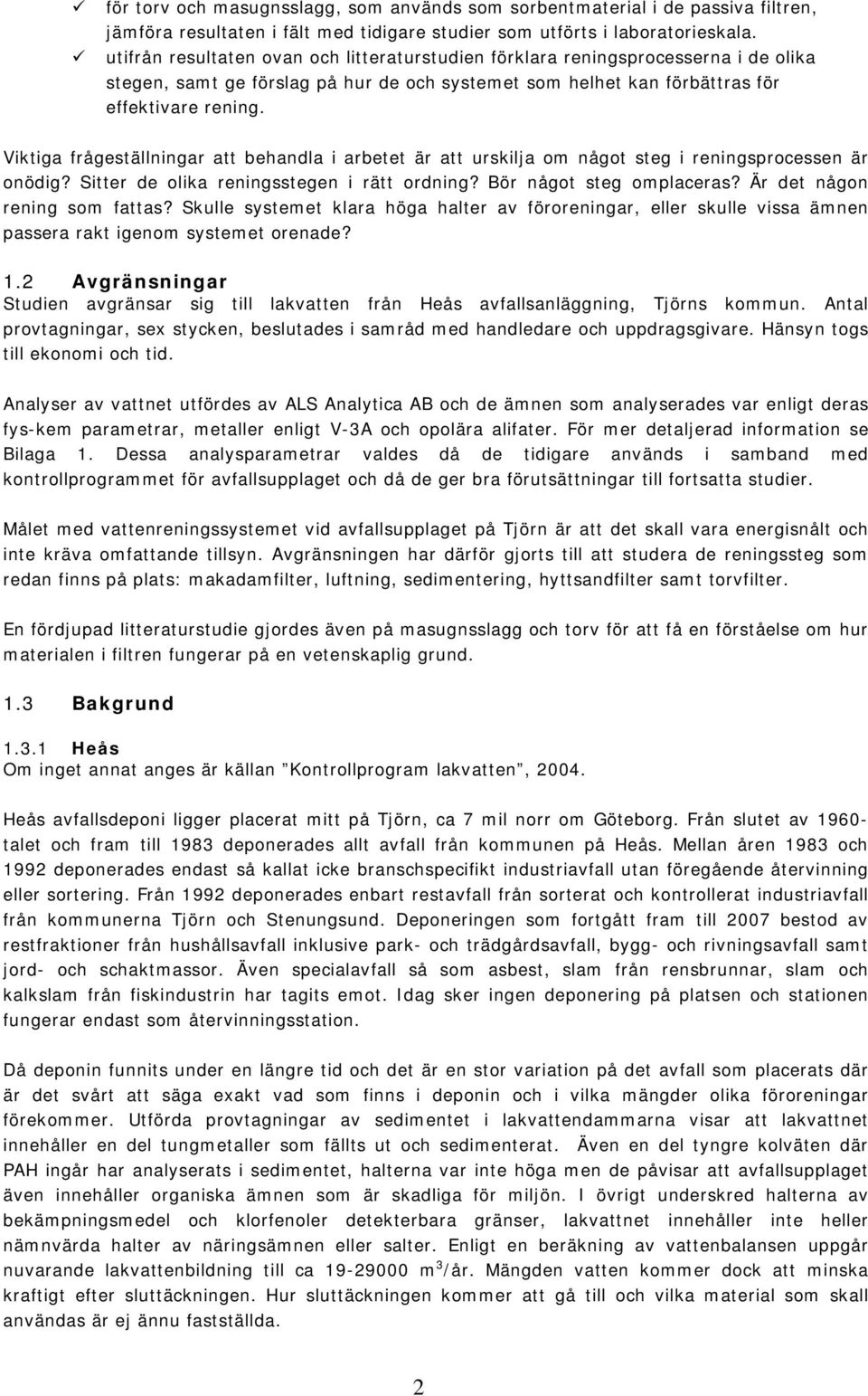 Viktiga frågeställningar att behandla i arbetet är att urskilja om något steg i reningsprocessen är onödig? Sitter de olika reningsstegen i rätt ordning? Bör något steg omplaceras?