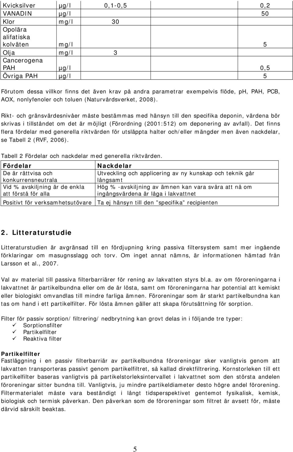 Rikt- och gränsvärdesnivåer måste bestämmas med hänsyn till den specifika deponin, värdena bör skrivas i tillståndet om det är möjligt (Förordning (2001:512) om deponering av avfall).