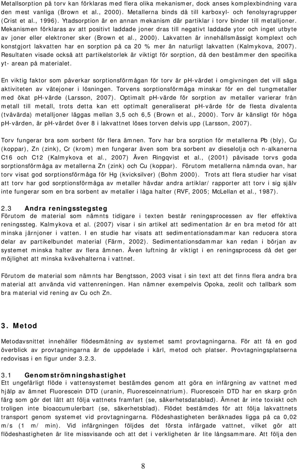 Mekanismen förklaras av att positivt laddade joner dras till negativt laddade ytor och inget utbyte av joner eller elektroner sker (Brown et al., 2000).
