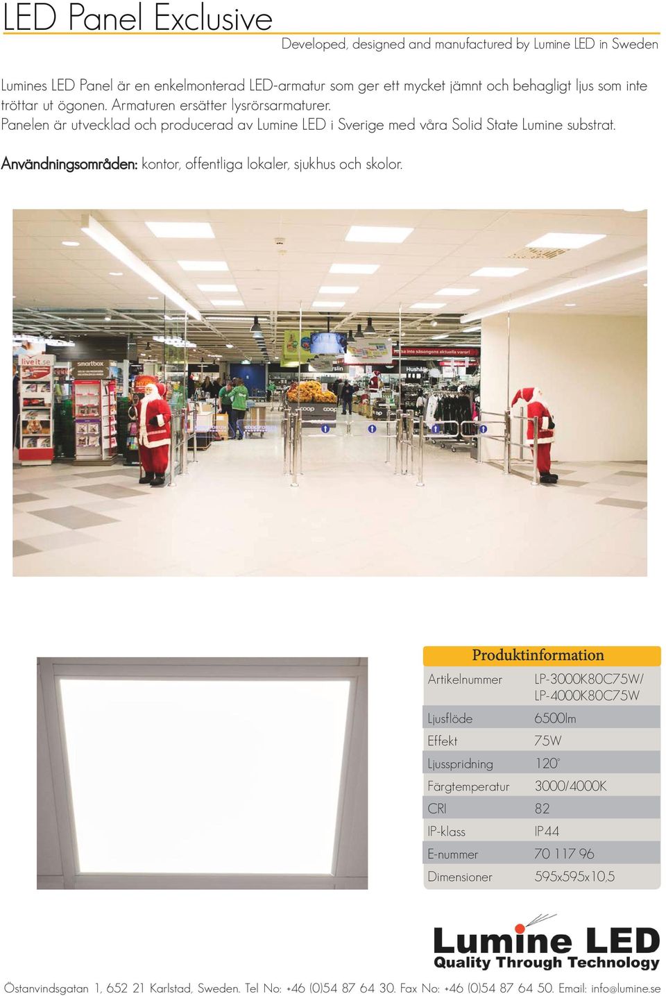 Panelen är utvecklad och producerad av Lumine LED i Sverige med våra Solid State Lumine substrat.