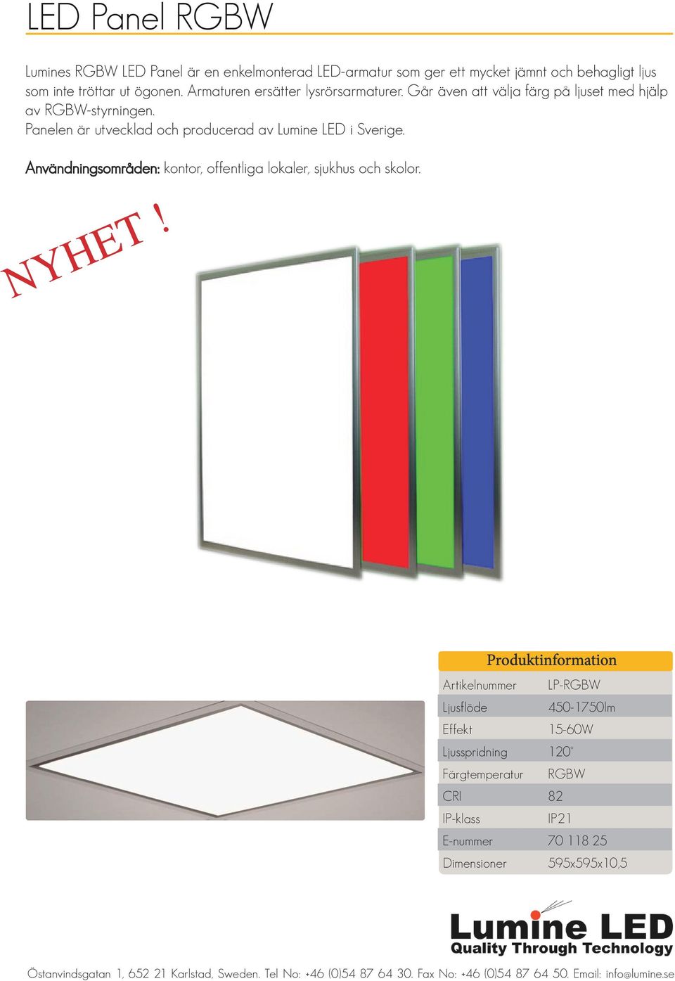 Panelen är utvecklad och producerad av Lumine LED i Sverige. Användningsområden: kontor, offentliga lokaler, sjukhus och skolor.