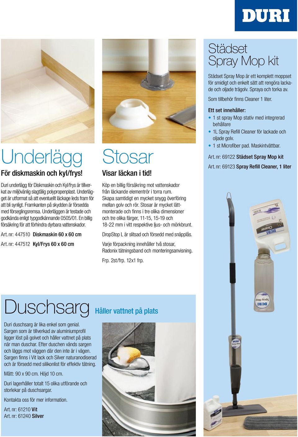 Underläggen är testade och godkända enligt typgodkännande 0505/01. En billig försäkring för att förhindra dyrbara vattenskador. Art. nr: 447510 Diskmaskin 60 x 60 cm Art.