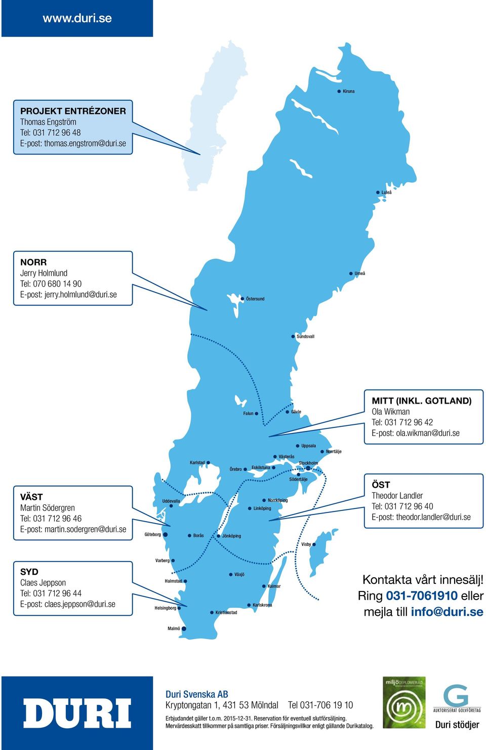 se Karlstad Örebro Eskilstuna Västerås Uppsala Stockholm Norrtälje VÄST Martin Södergren Tel: 031 712 96 46 E-post: martin.sodergren@duri.