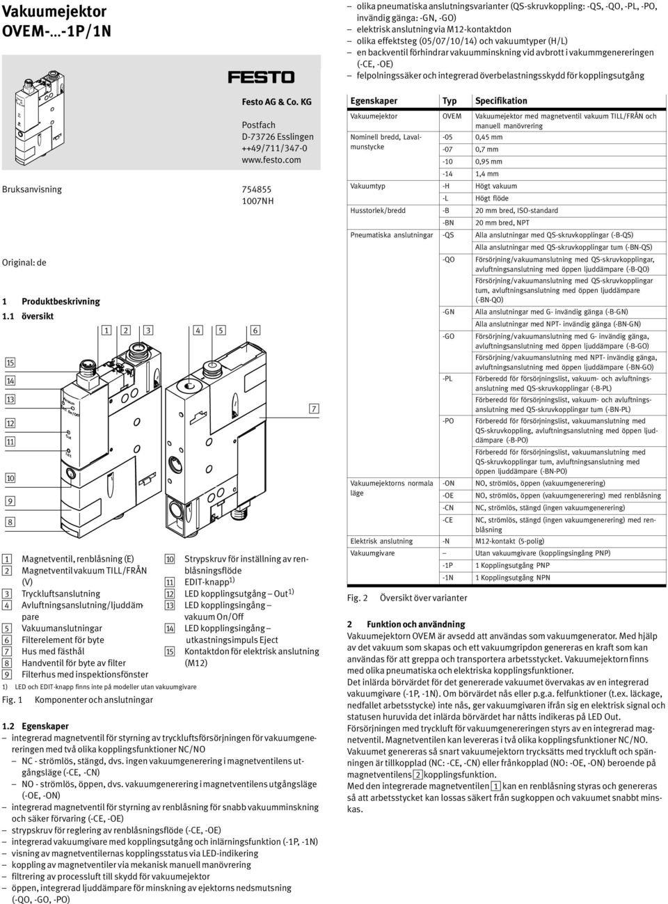 7 Hus med fästhål 8 Handventil för byte av filter 9 Filterhus med inspektionsfönster ) LED och EDIT knapp finns inte på modeller utan vakuum Fig. Komponenter och anslutningar 4 5 6 Festo AG & Co.