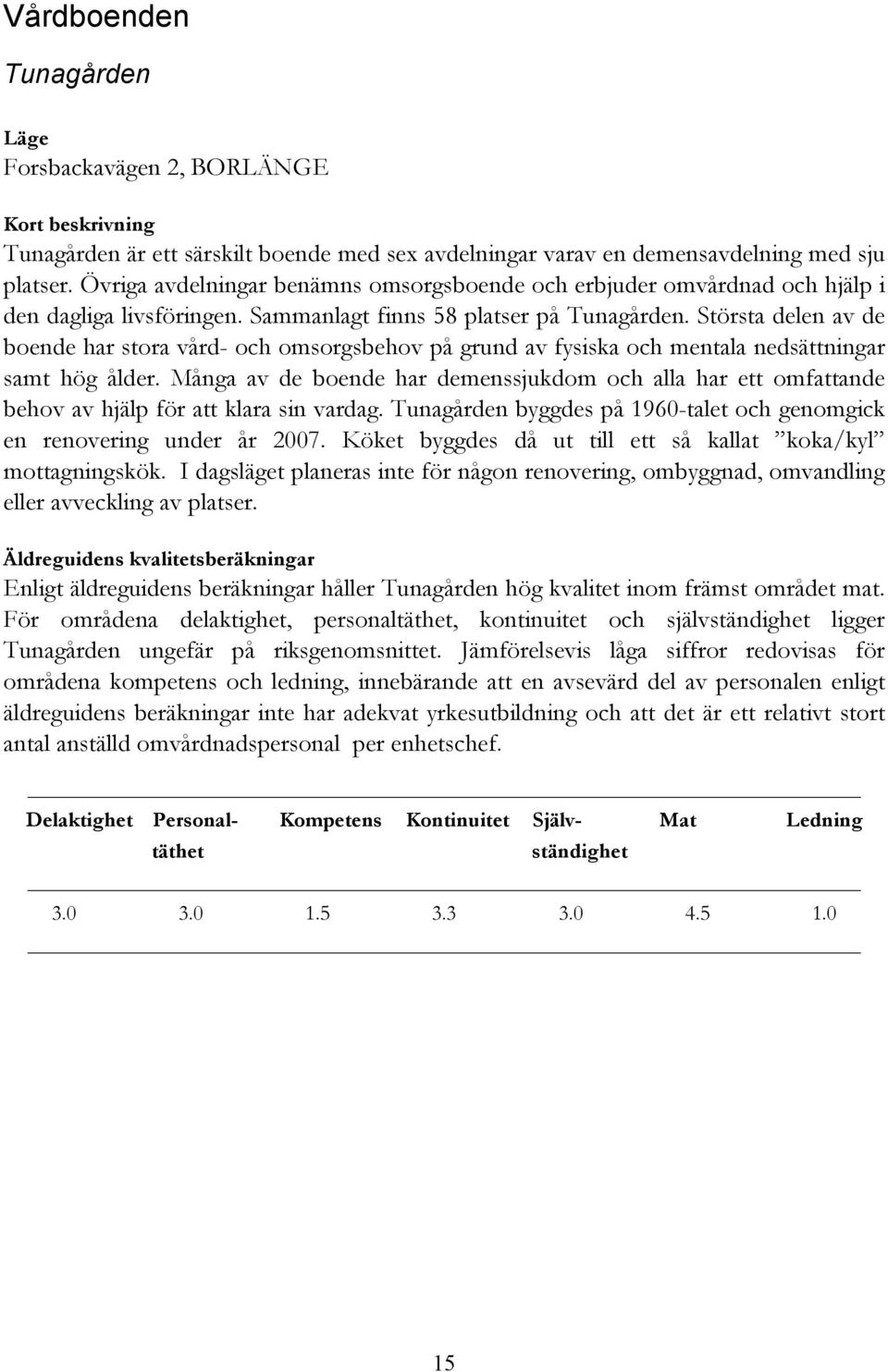 Största delen av de boende har stora vård- och omsorgsbehov på grund av fysiska och mentala nedsättningar samt hög ålder.