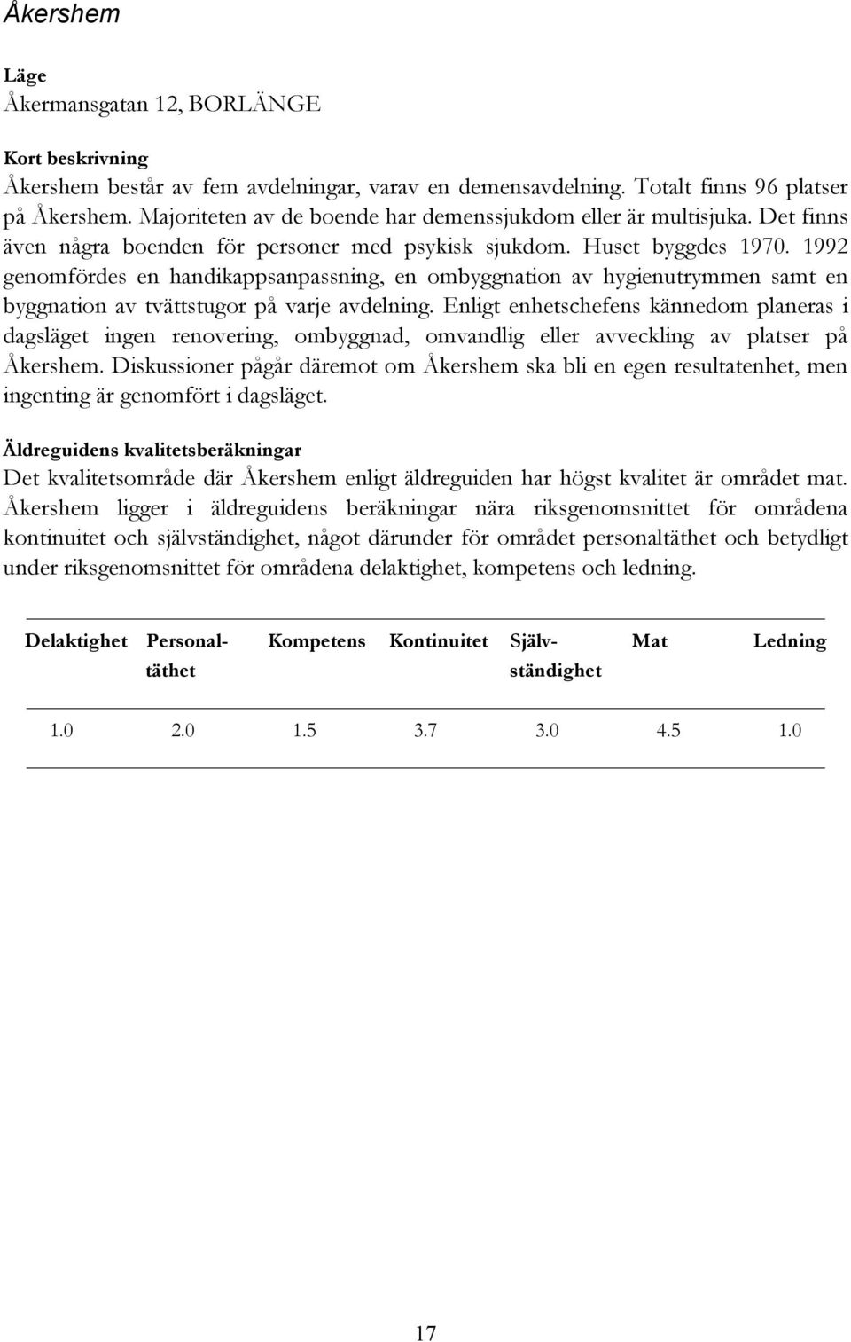 1992 genomfördes en handikappsanpassning, en ombyggnation av hygienutrymmen samt en byggnation av tvättstugor på varje avdelning.