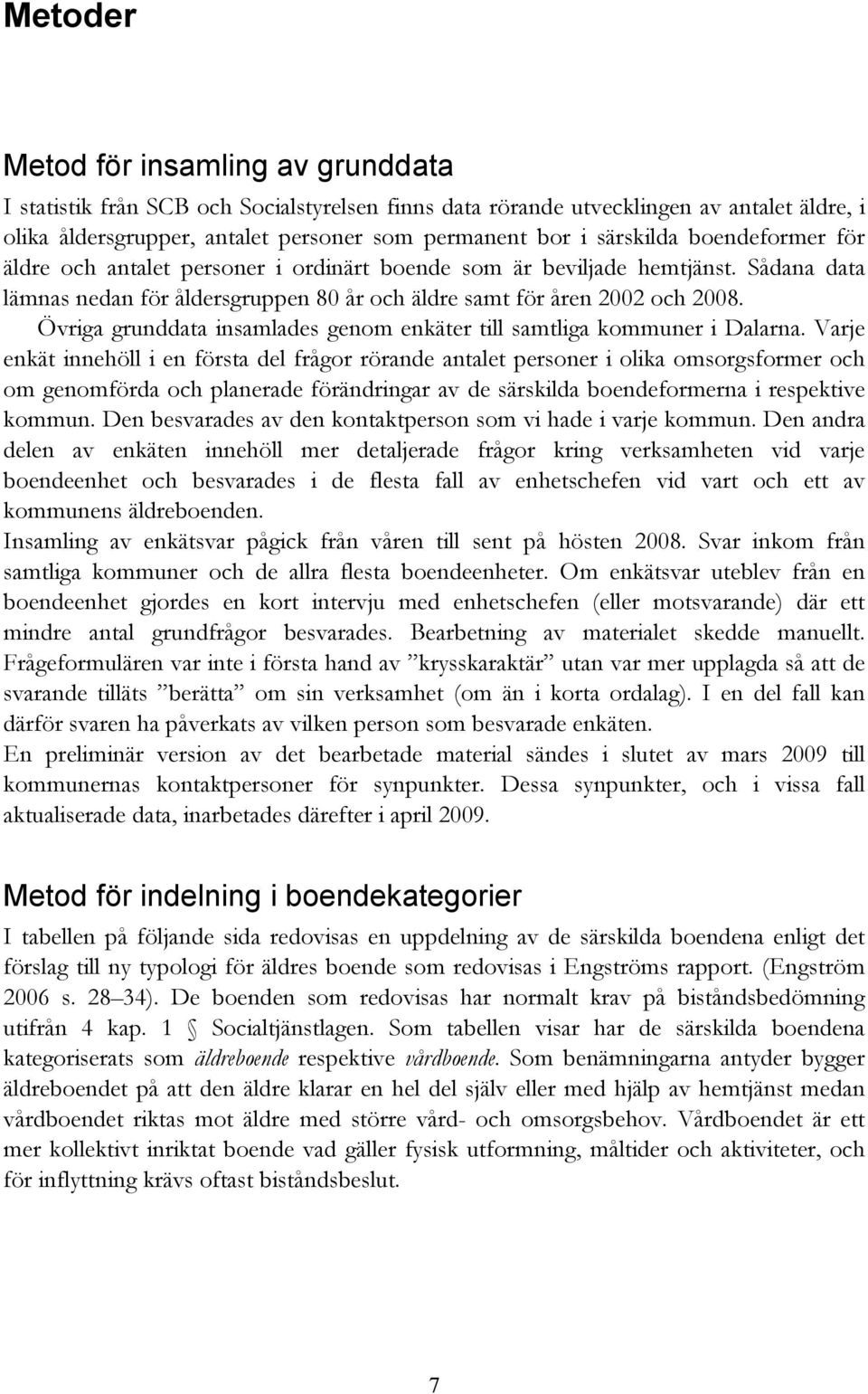 Övriga grunddata insamlades genom enkäter till samtliga kommuner i Dalarna.