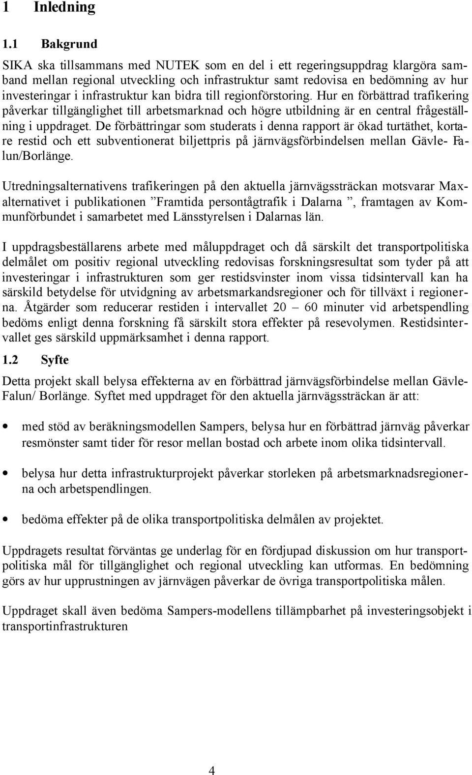infrastruktur kan bidra till regionförstoring. Hur en förbättrad trafikering påverkar tillgänglighet till arbetsmarknad och högre utbildning är en central frågeställning i uppdraget.