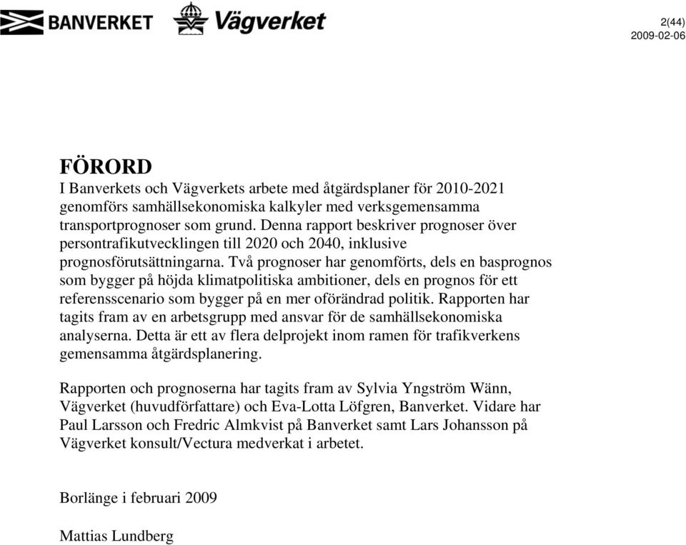 Två prognoser har genomförts, dels en basprognos som bygger på höjda klimatpolitiska ambitioner, dels en prognos för ett referensscenario som bygger på en mer oförändrad politik.