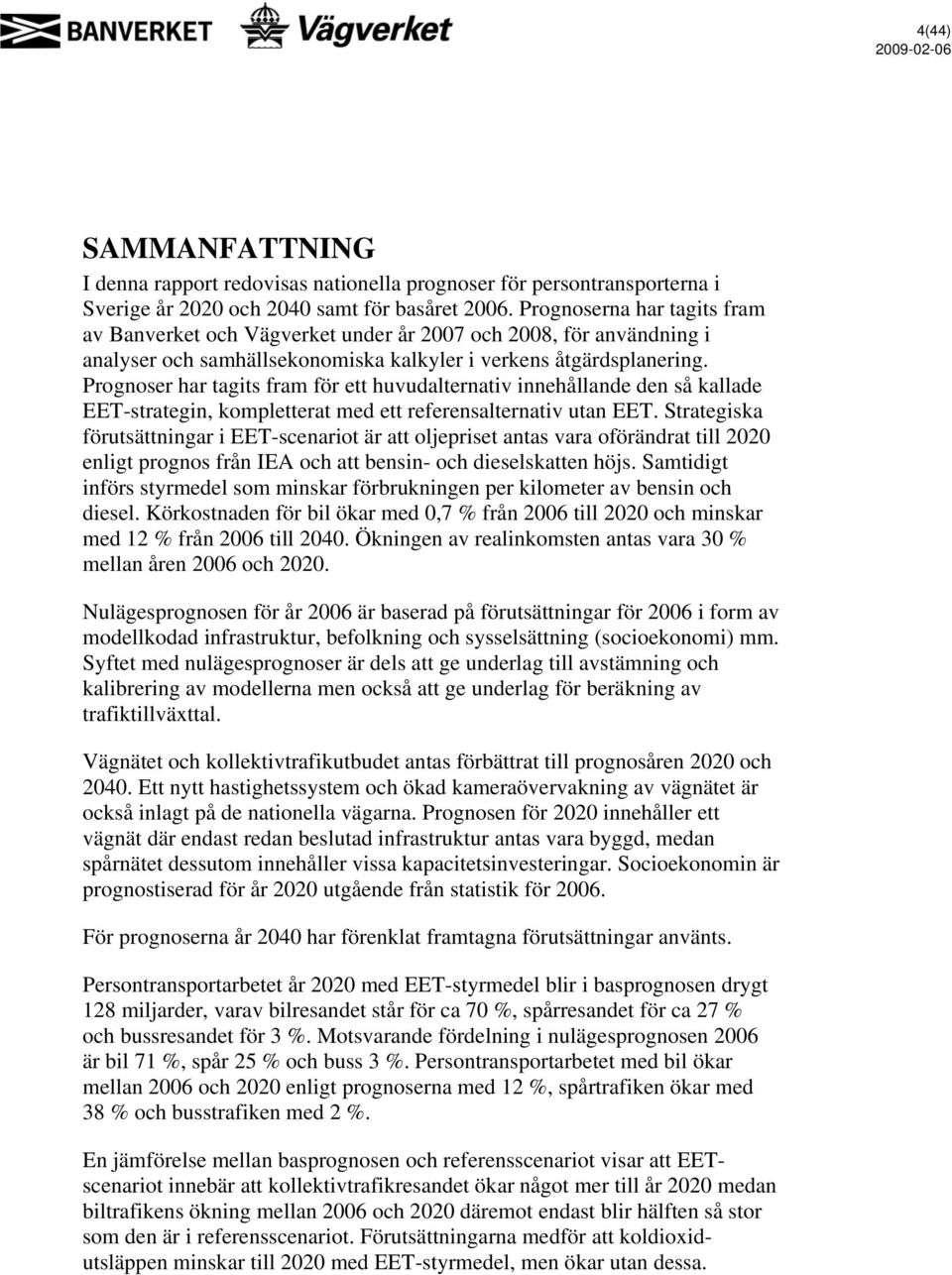 Prognoser har tagits fram för ett huvudalternativ innehållande den så kallade EET-strategin, kompletterat med ett referensalternativ utan EET.