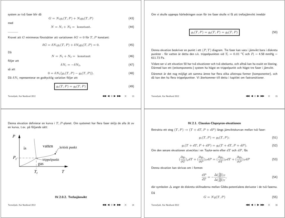 (45) Då N = N 1 + N 2 = konstant (46) följer att δn 1 = δn 2, (47) så att 0 = δn 1 {g 1 (T, P ) g 2 (T, P )}.