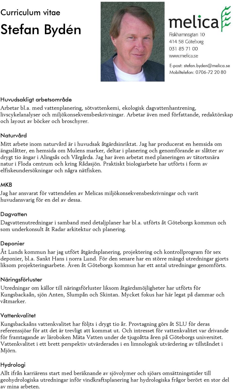 Jag har producerat en hemsida om ängsslåtter, en hemsida om Mulens marker, deltar i planering och genomförande av slåtter av drygt tio ängar i Alingsås och Vårgårda.