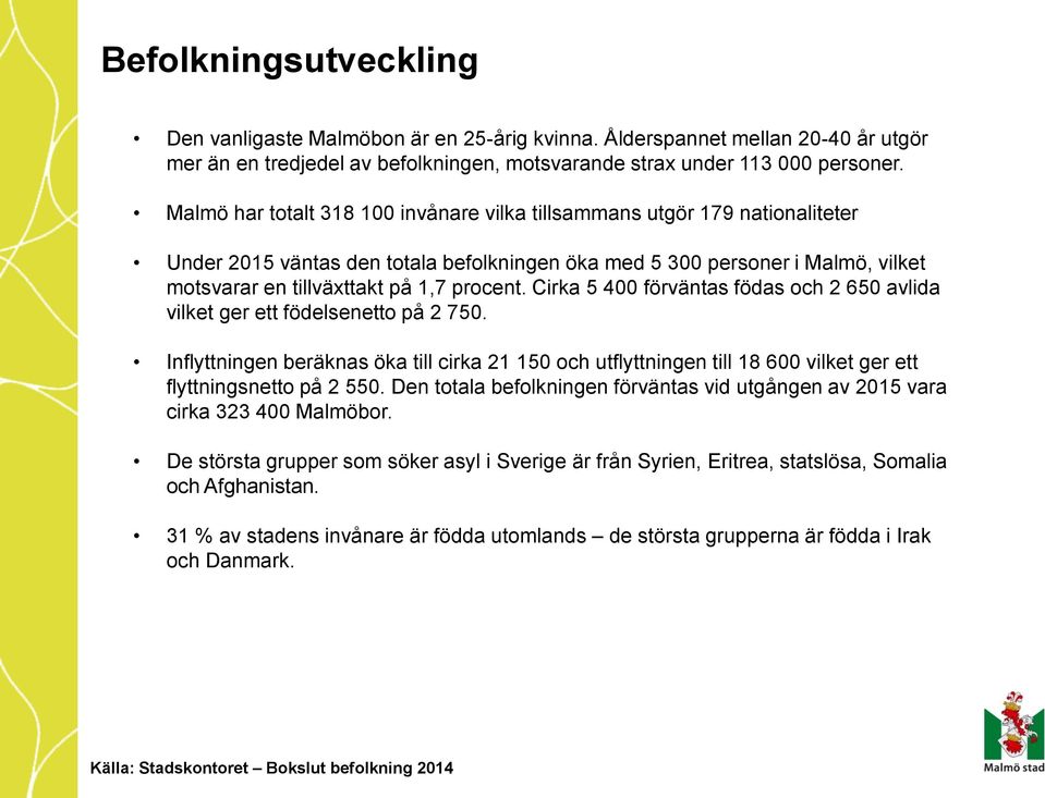 Cirka 5 400 förväntas födas och 2 650 avlida vilket ger ett födelsenetto på 2 750. Inflyttningen beräknas öka till cirka 21 150 och utflyttningen till 18 600 vilket ger ett flyttningsnetto på 2 550.