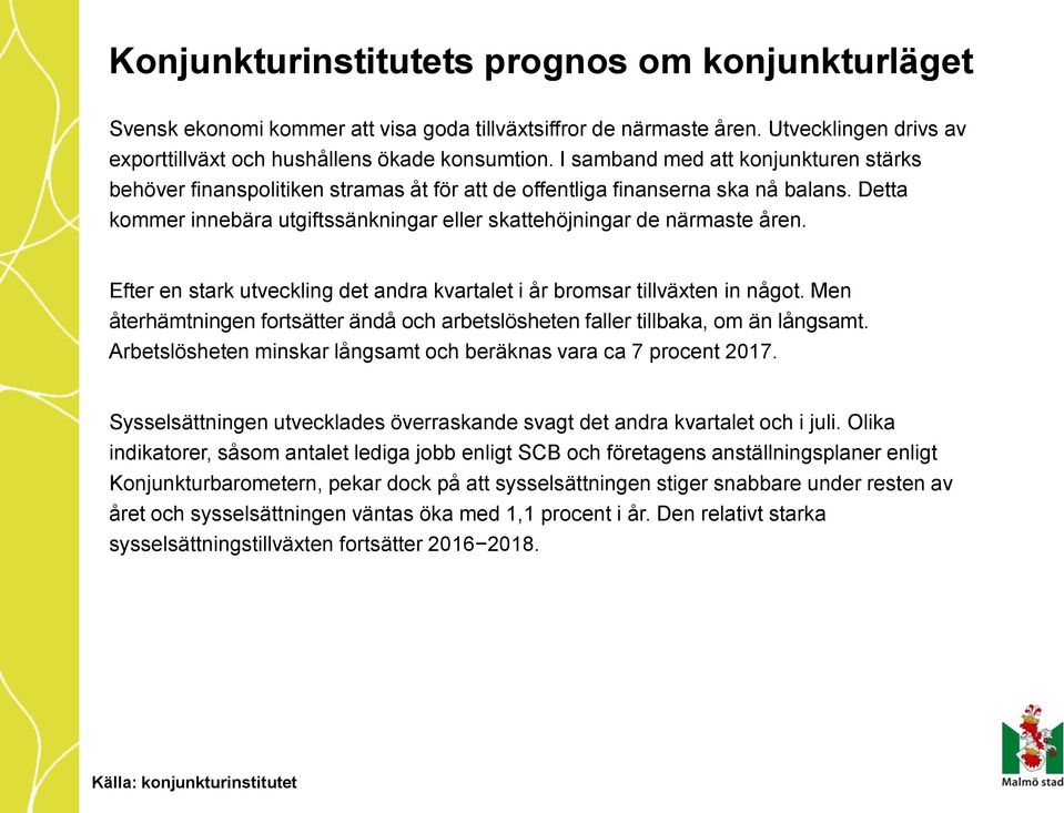 Efter en stark utveckling det andra kvartalet i år bromsar tillväxten in något. Men återhämtningen fortsätter ändå och arbetslösheten faller tillbaka, om än långsamt.