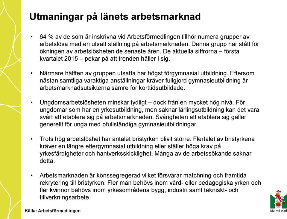 Närmare hälften av gruppen utsatta har högst förgymnasial utbildning.