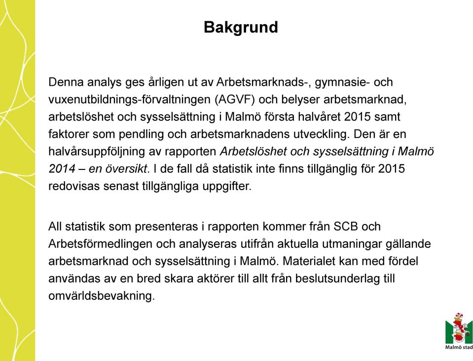 I de fall då statistik inte finns tillgänglig för 2015 redovisas senast tillgängliga uppgifter.