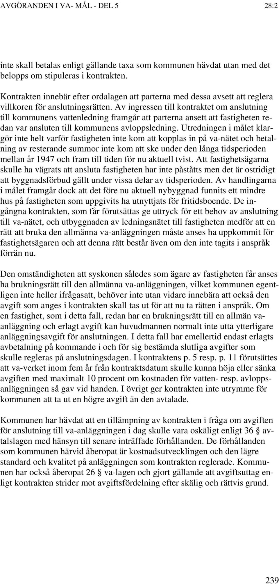 Av ingressen till kontraktet om anslutning till kommunens vattenledning framgår att parterna ansett att fastigheten redan var ansluten till kommunens avloppsledning.