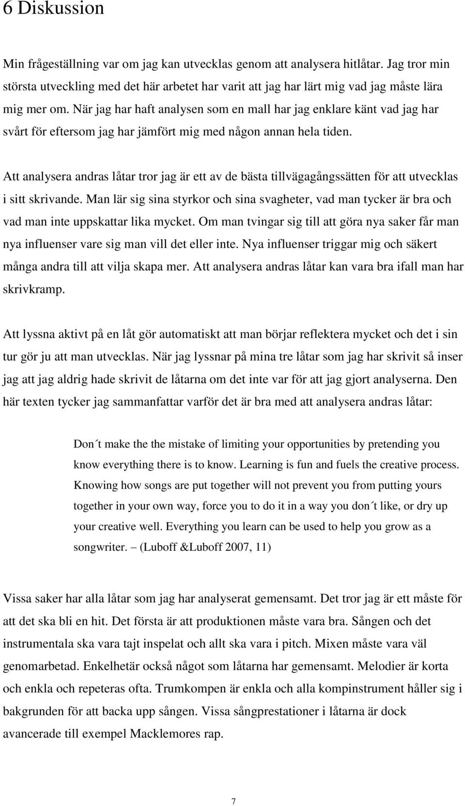 Att analysera andras låtar tror jag är ett av de bästa tillvägagångssätten för att utvecklas i sitt skrivande.