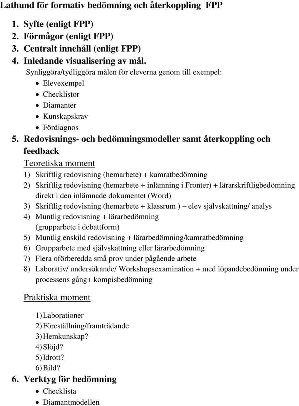 Redovisnings- och bedömningsmodeller samt återkoppling och feedback Teoretiska moment 1) Skriftlig redovisning (hemarbete) + kamratbedömning 2) Skriftlig redovisning (hemarbete + inlämning i Fronter)