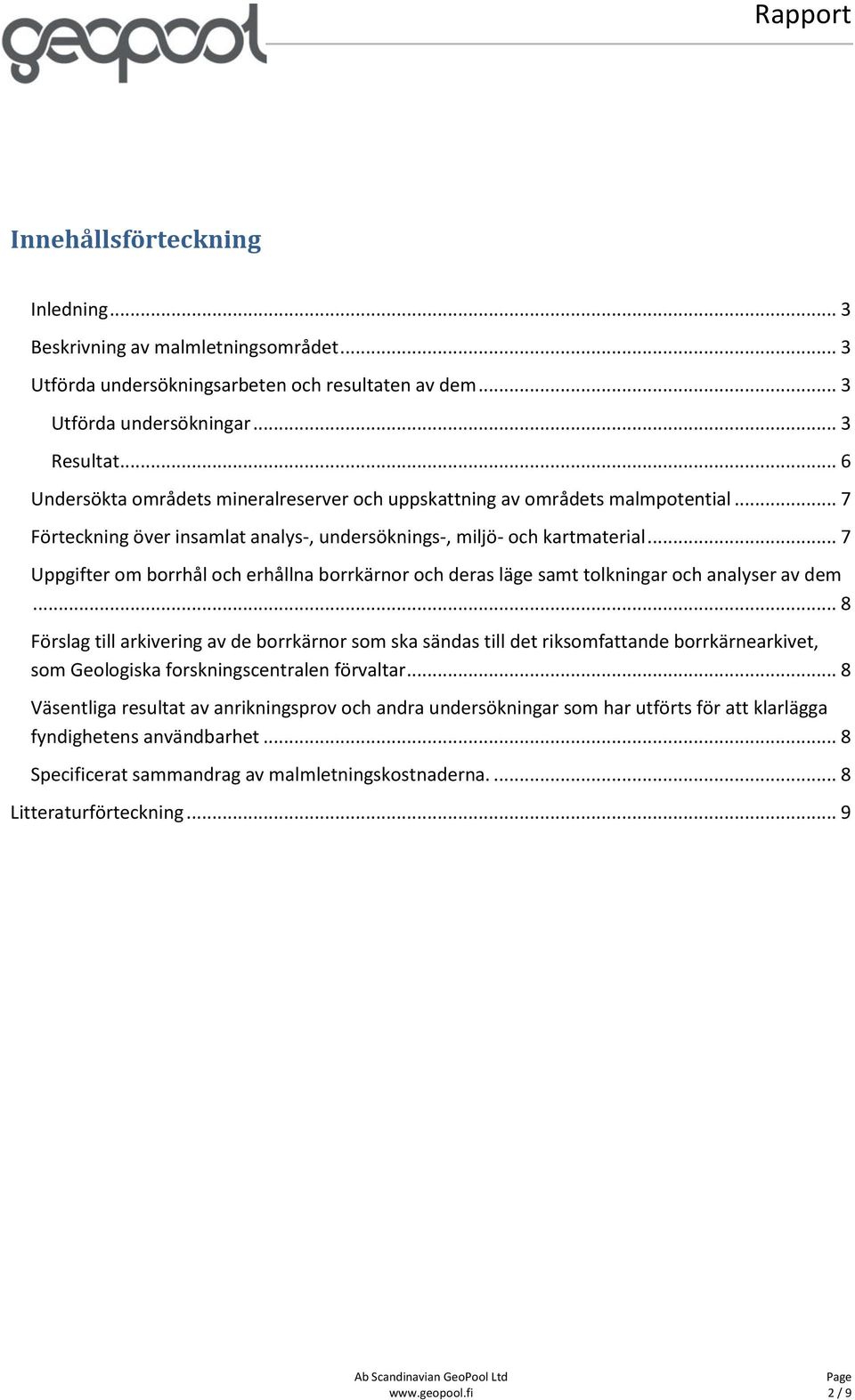 .. 7 Uppgifter om borrhål och erhållna borrkärnor och deras läge samt tolkningar och analyser av dem.