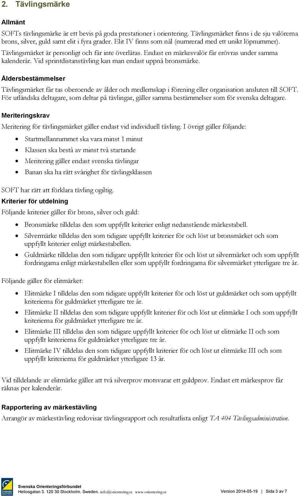 Vid sprintdistanstävling kan man endast uppnå bronsmärke. Åldersbestämmelser Tävlingsmärket får tas oberoende av ålder och medlemskap i förening eller organisation ansluten till SOFT.