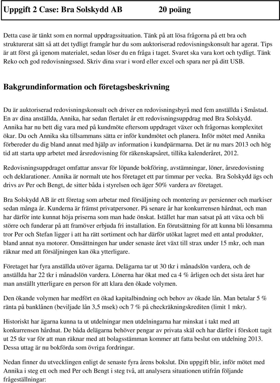Tips är att först gå igenom materialet, sedan löser du en fråga i taget. Svaret ska vara kort och tydligt. Tänk Reko och god redovisningssed.