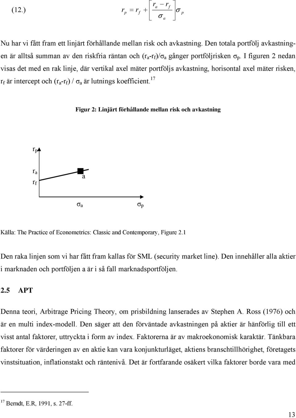 I figuren 2 nedan visas det med en rak linje, där vertikal axel mäter portföljs avkastning, horisontal axel mäter risken, r f är intercept och (r a -r f ) / σ a är lutnings koefficient.