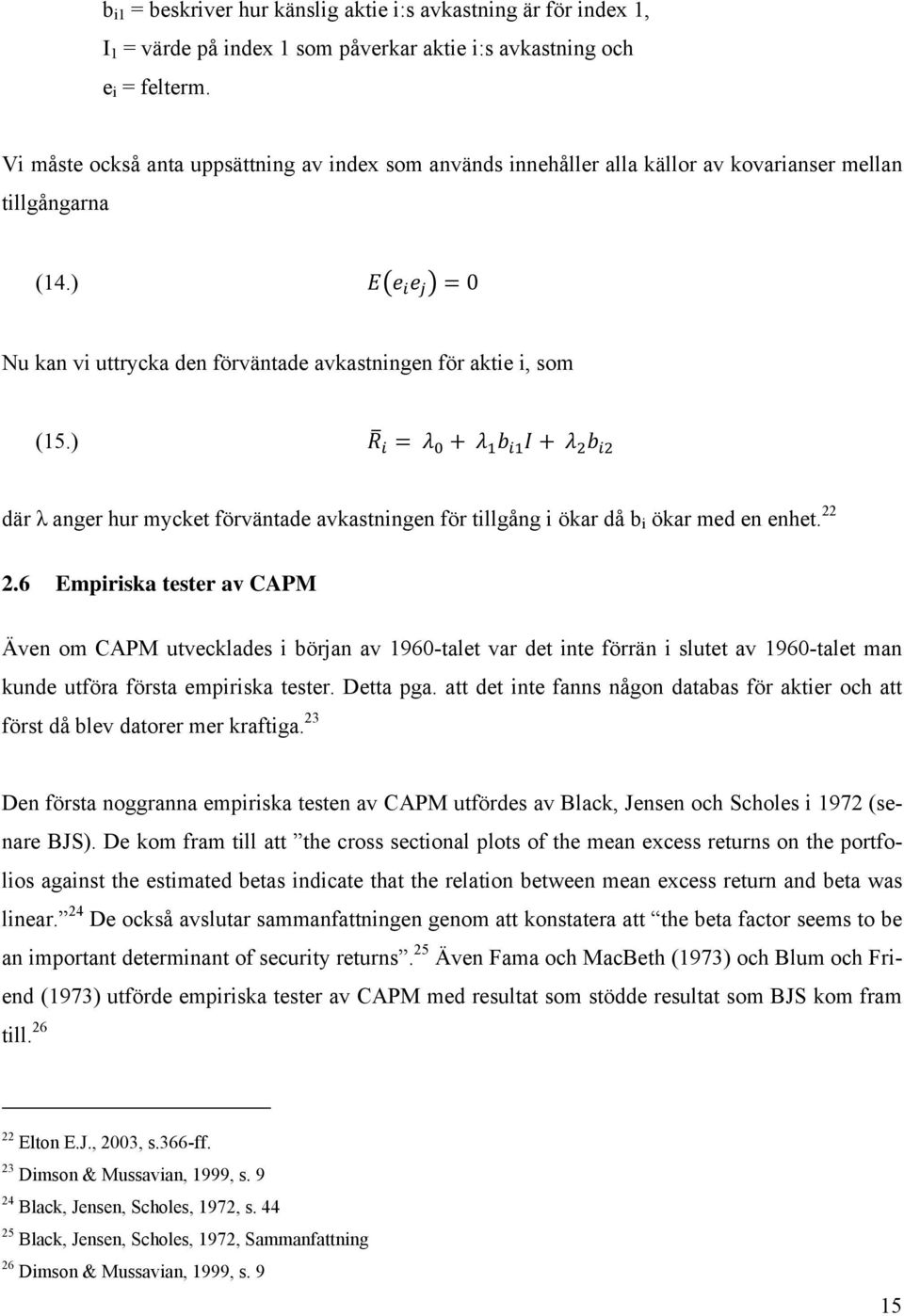 ) där λ anger hur mycket förväntade avkastningen för tillgång i ökar då b i ökar med en enhet. 22 2.