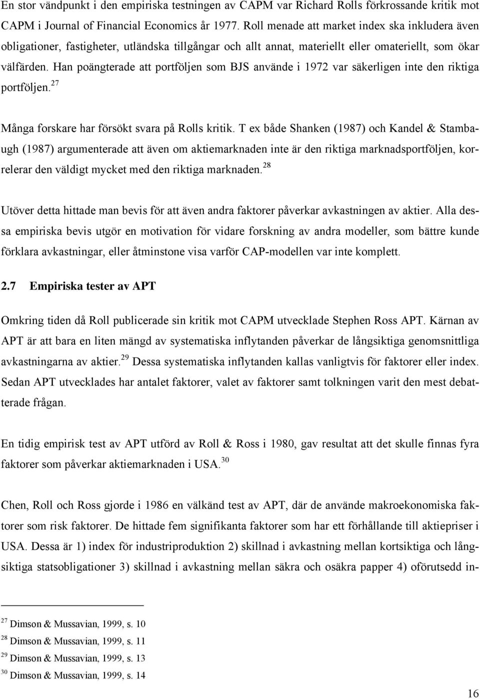 Han poängterade att portföljen som BJS använde i 1972 var säkerligen inte den riktiga portföljen. 27 Många forskare har försökt svara på Rolls kritik.