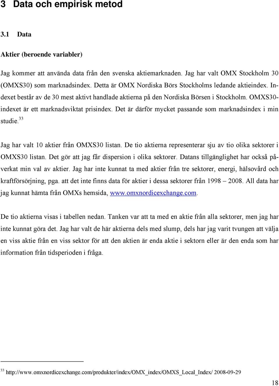 Det är därför mycket passande som marknadsindex i min studie. 33 Jag har valt 10 aktier från OMXS30 listan. De tio aktierna representerar sju av tio olika sektorer i OMXS30 listan.