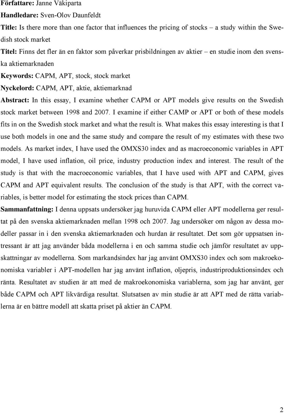 examine whether CAPM or APT models give results on the Swedish stock market between 1998 and 2007.