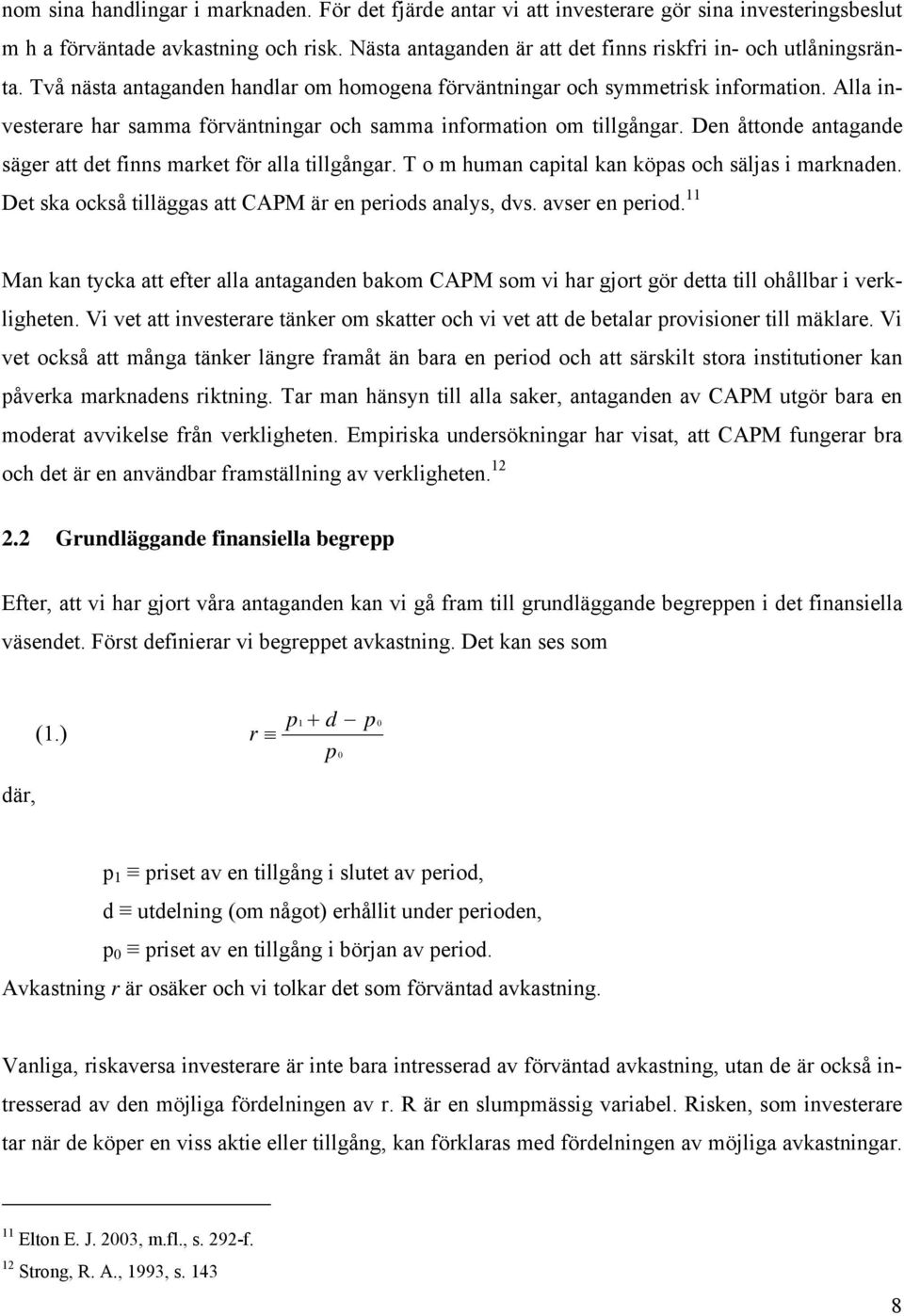 Alla investerare har samma förväntningar och samma information om tillgångar. Den åttonde antagande säger att det finns market för alla tillgångar.