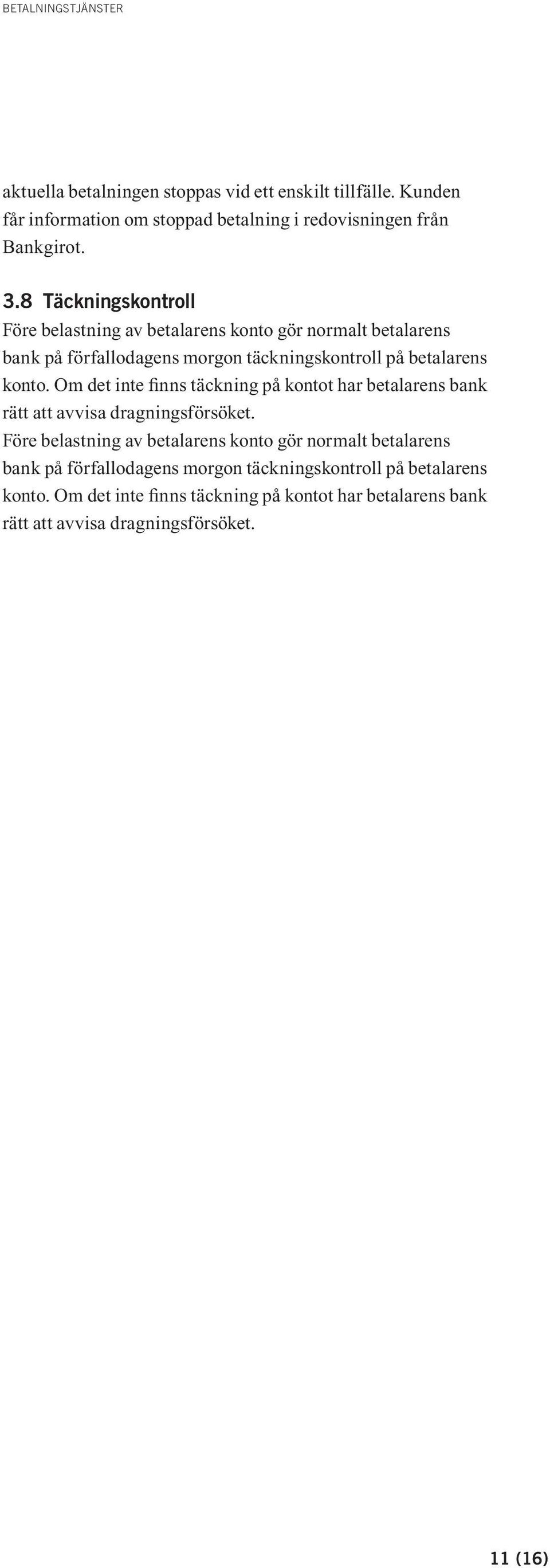 Om det inte finns täckning på kontot har betalarens bank rätt att avvisa dragningsförsöket.
