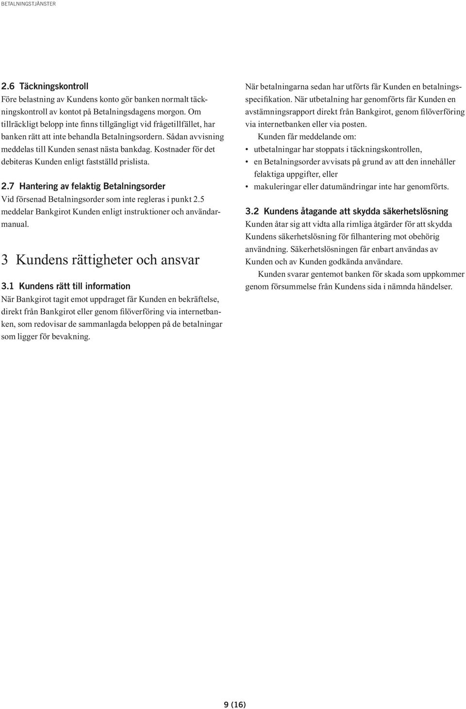 Kostnader för det debiteras Kunden enligt fastställd prislista. 2.7 Hantering av felaktig Betalningsorder Vid försenad Betalningsorder som inte regleras i punkt 2.