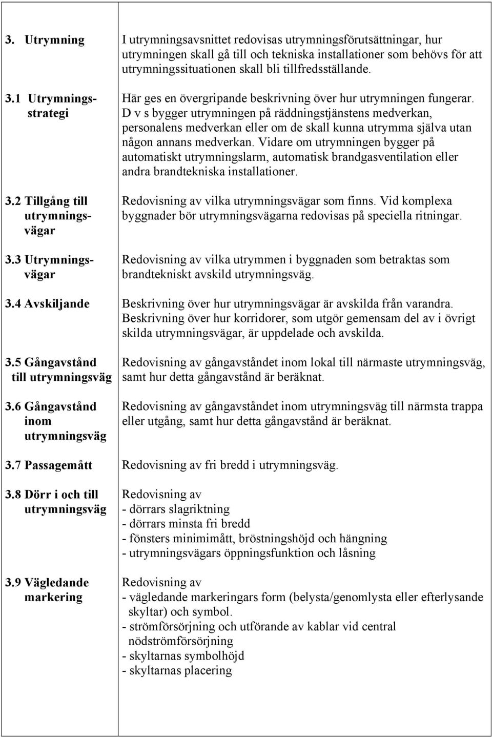 9 Vägledande markering I utrymningsavsnittet redovisas utrymningsförutsättningar, hur utrymningen skall gå till och tekniska installationer som behövs för att utrymningssituationen skall bli