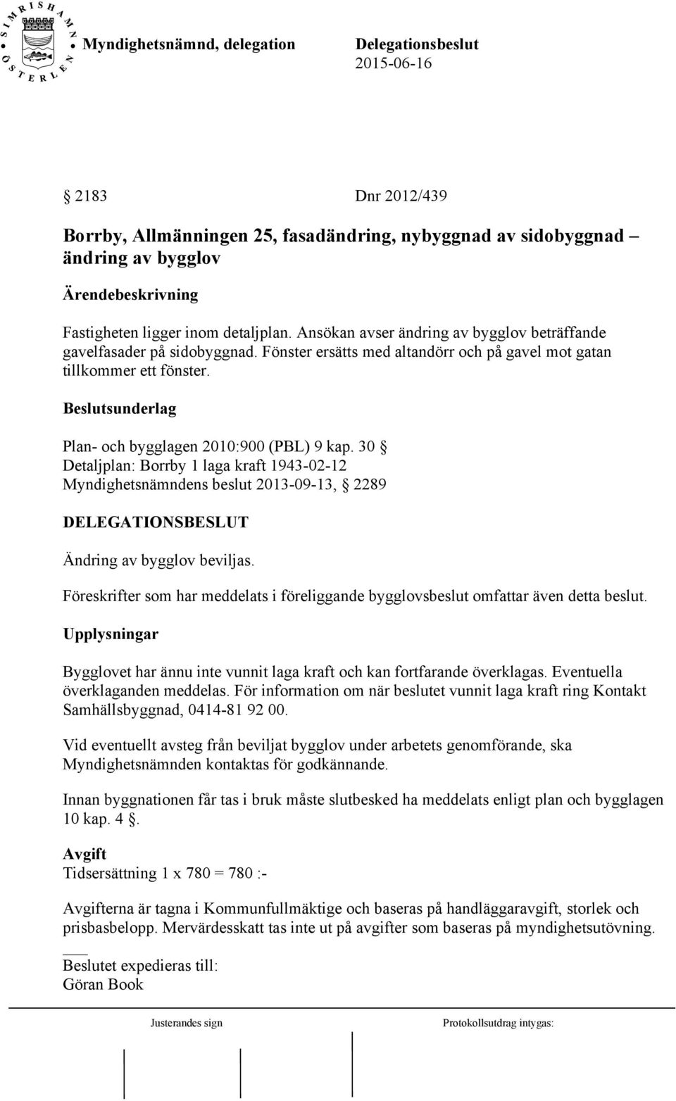 30 Detaljplan: Borrby 1 laga kraft 1943-02-12 Myndighetsnämndens beslut 2013-09-13, 2289 Ändring av bygglov beviljas.