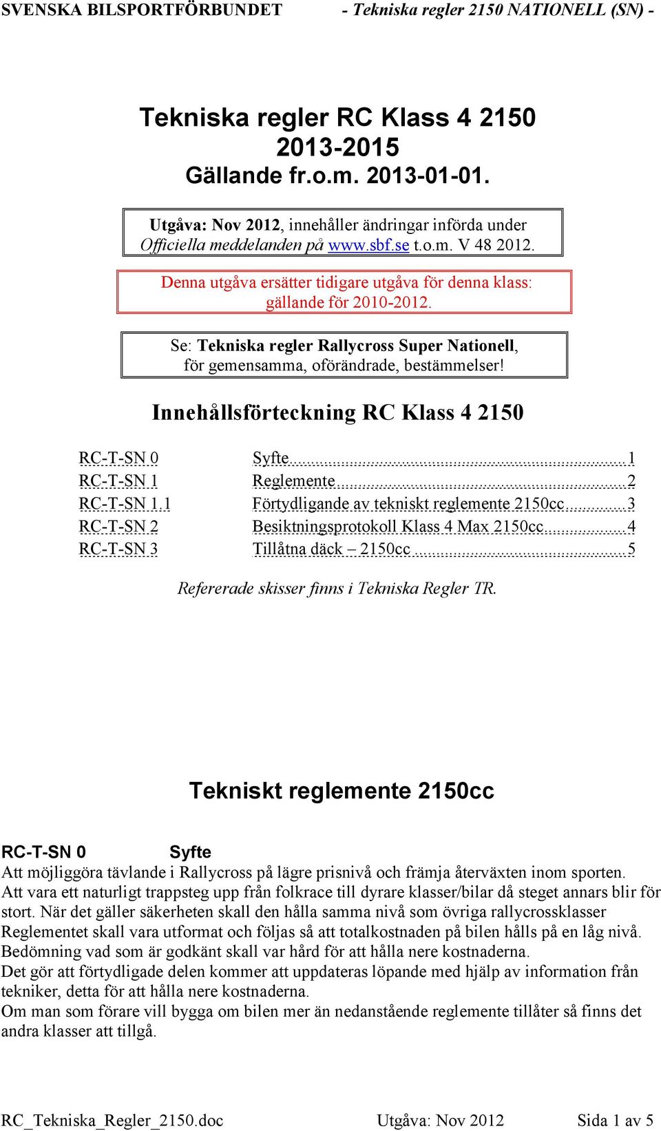 Innehållsförteckning RC Klass 4 2150 RC-T-SN 0 Syfte...1 RC-T-SN 1 Reglemente...2 RC-T-SN 1.1 Förtydligande av tekniskt reglemente 2150cc...3 RC-T-SN 2 Besiktningsprotokoll Klass 4 Max 2150cc.