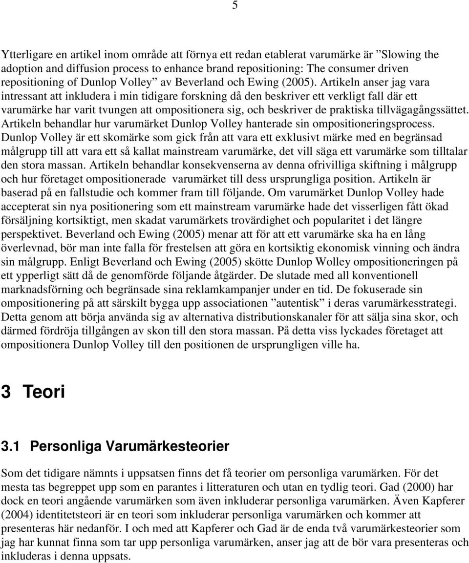Artikeln anser jag vara intressant att inkludera i min tidigare forskning då den beskriver ett verkligt fall där ett varumärke har varit tvungen att ompositionera sig, och beskriver de praktiska