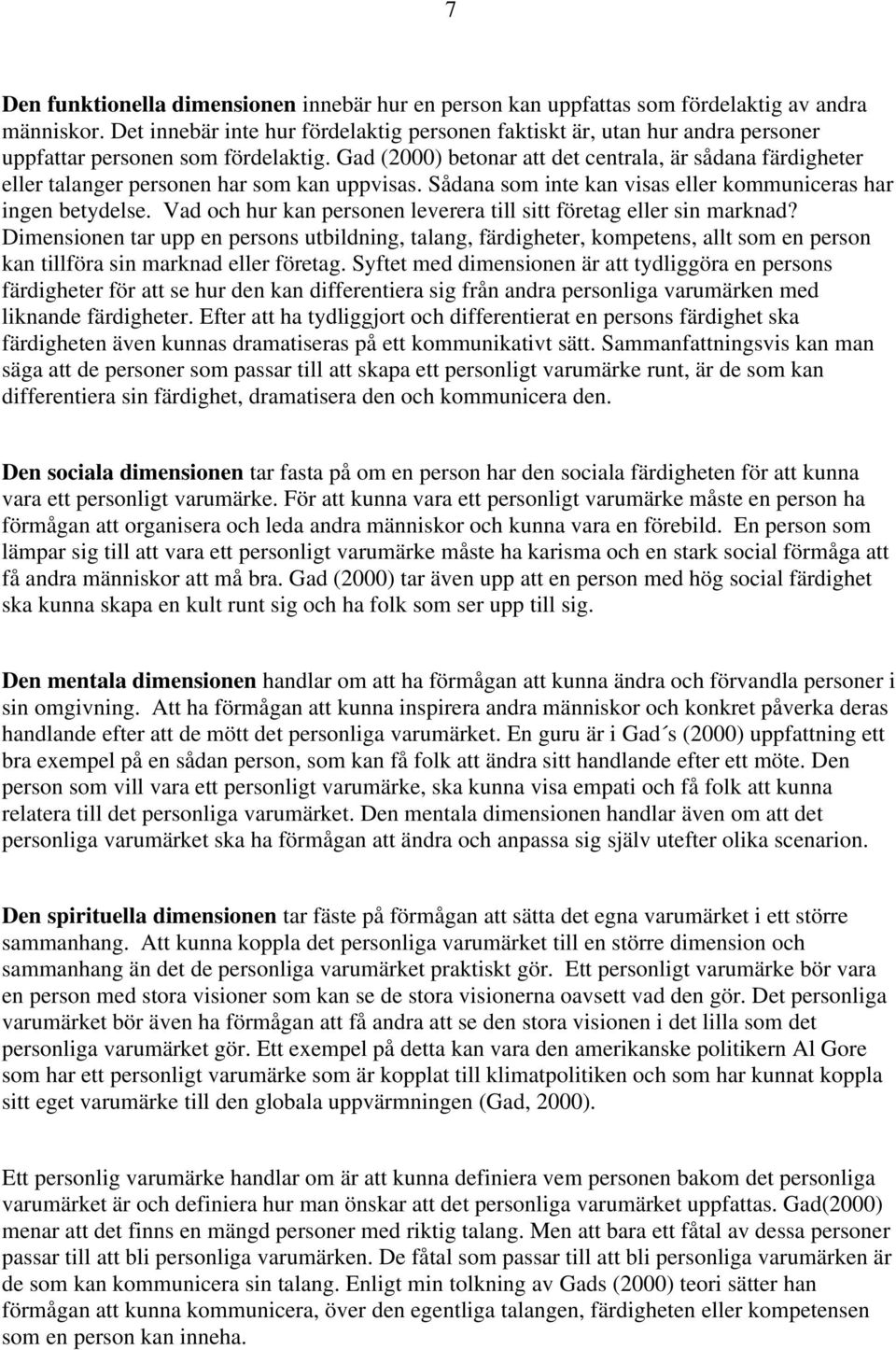 Gad (2000) betonar att det centrala, är sådana färdigheter eller talanger personen har som kan uppvisas. Sådana som inte kan visas eller kommuniceras har ingen betydelse.