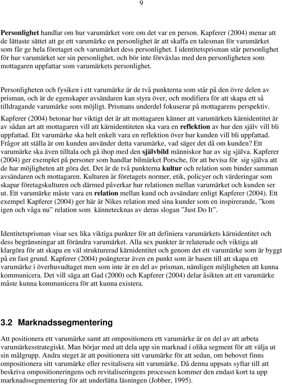 I identitetsprisman står personlighet för hur varumärket ser sin personlighet, och bör inte förväxlas med den personligheten som mottagaren uppfattar som varumärkets personlighet.