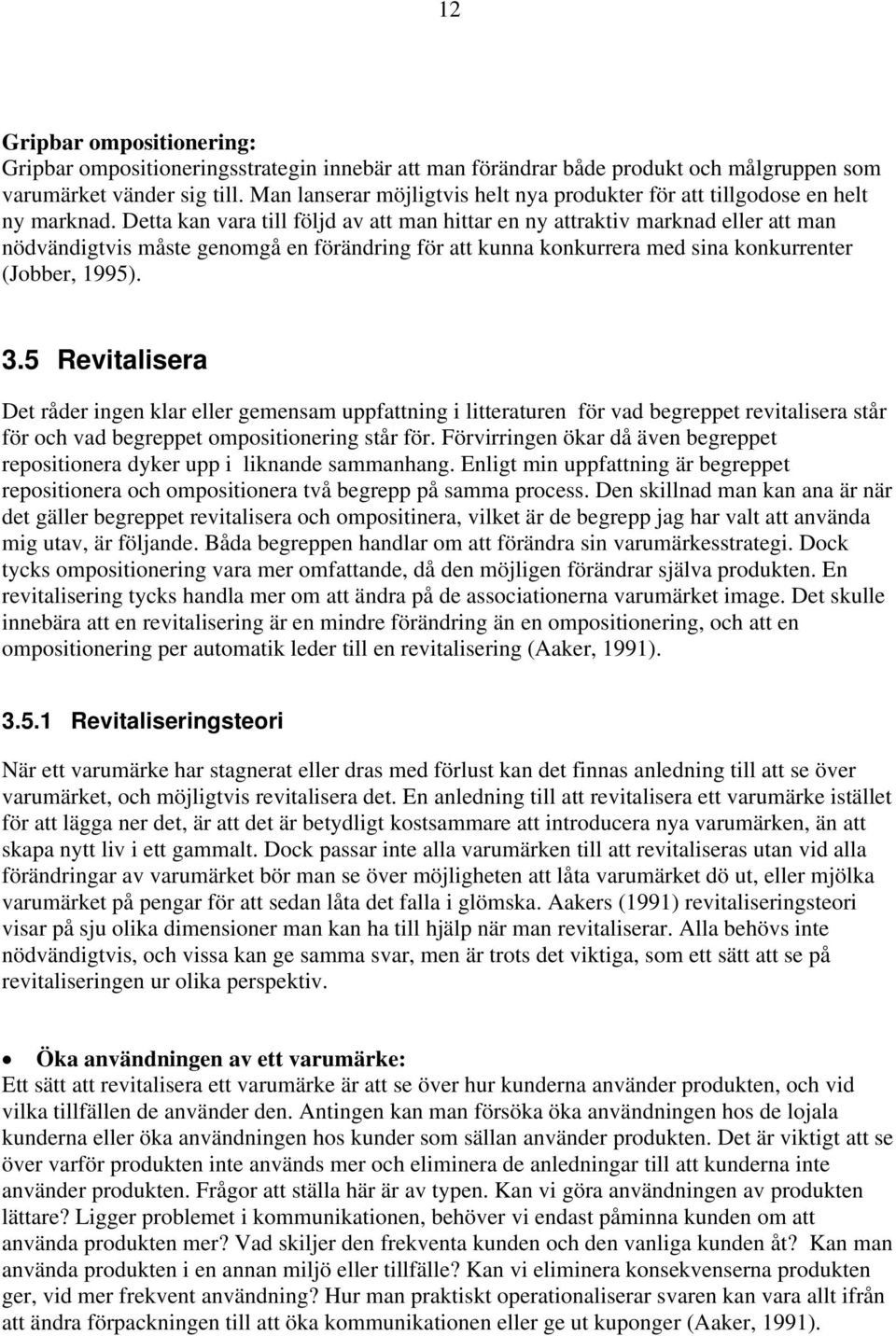 Detta kan vara till följd av att man hittar en ny attraktiv marknad eller att man nödvändigtvis måste genomgå en förändring för att kunna konkurrera med sina konkurrenter (Jobber, 1995). 3.